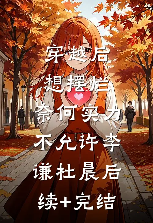 穿越后想摆烂，奈何实力不允许李谦杜晨后续+完结
