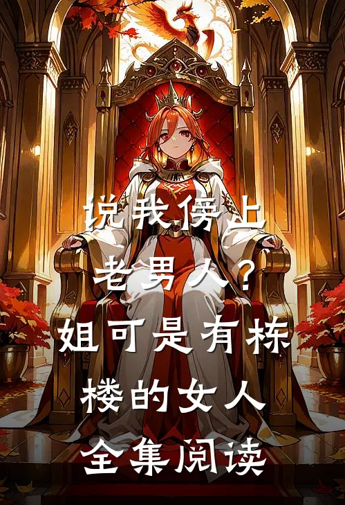 说我傍上老男人？姐可是有栋楼的女人全集阅读