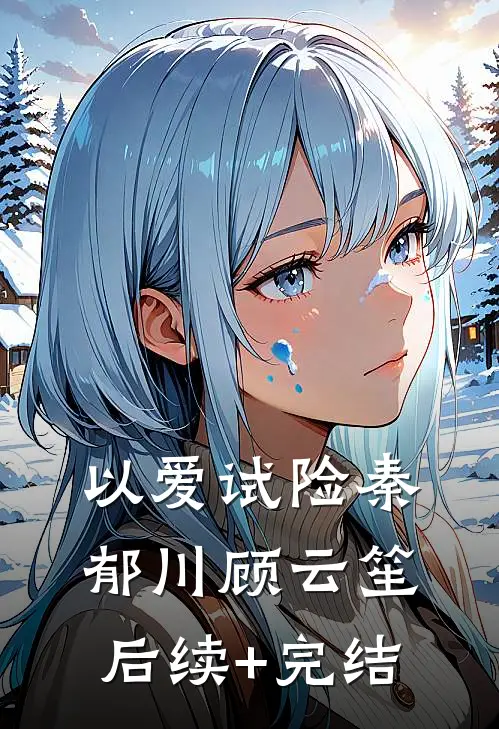 以爱试险秦郁川顾云笙后续+完结