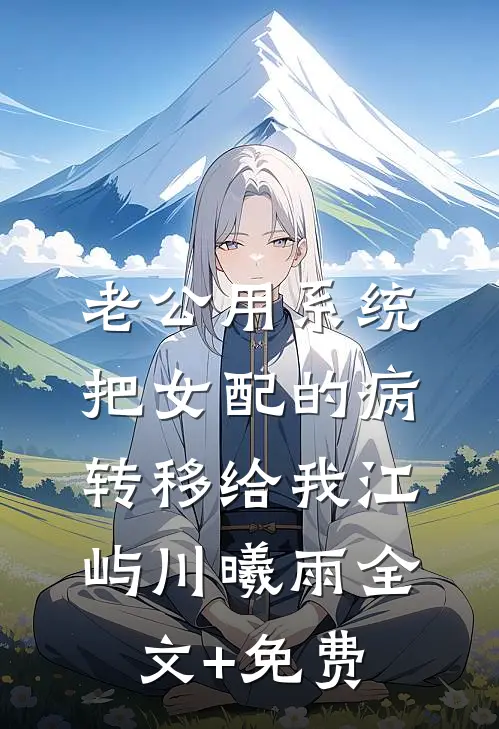 老公用系统把女配的病转移给我江屿川曦雨全文+免费