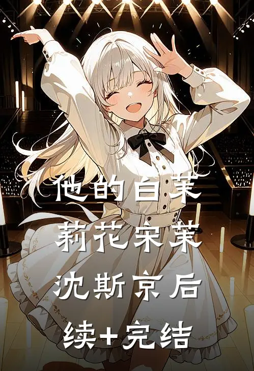 他的白茉莉花宋茉沈斯京后续+完结
