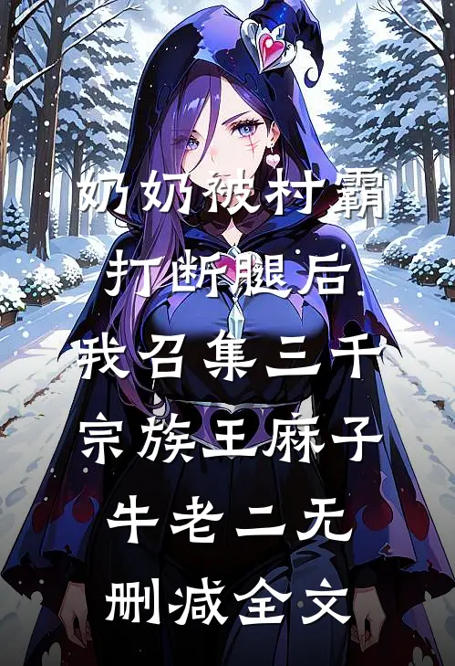 奶奶被村霸打断腿后，我召集三千宗族王麻子牛老二无删减全文