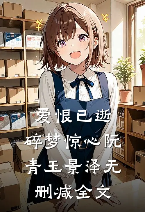 爱恨已逝，碎梦惊心阮青玉景泽无删减全文