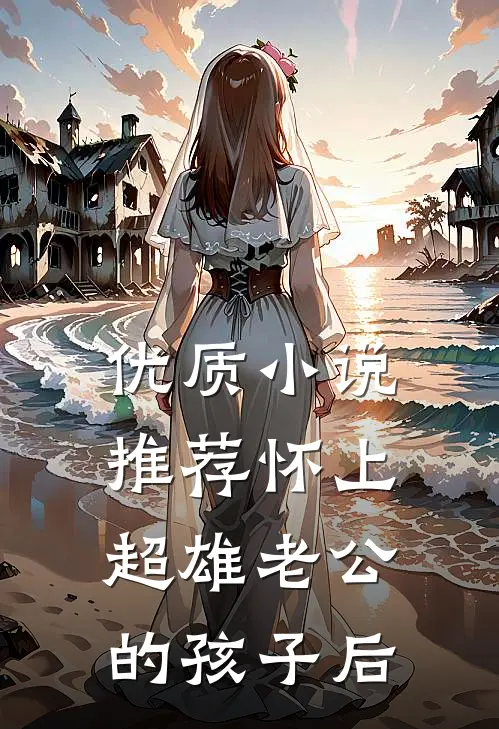 优质小说推荐怀上超雄老公的孩子后