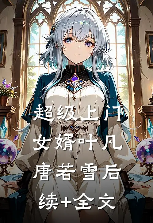 超级上门女婿叶凡唐若雪后续+全文