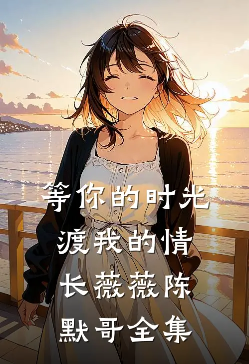 等你的时光，渡我的情长薇薇陈默哥 全集
