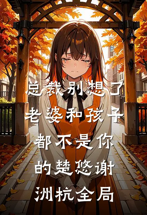 总裁别想了，老婆和孩子都不是你的楚悠谢洲杭全局