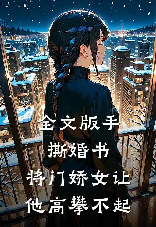 全文版手撕婚书，将门娇女让他高攀不起
