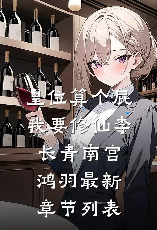 皇位算个屁，我要修仙李长青南宫鸿羽最新章节列表