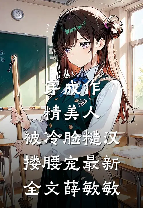 穿成作精美人，被冷脸糙汉搂腰宠最新全文薛敏敏