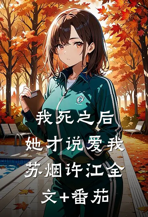 我死之后，她才说爱我苏烟许江全文+番茄
