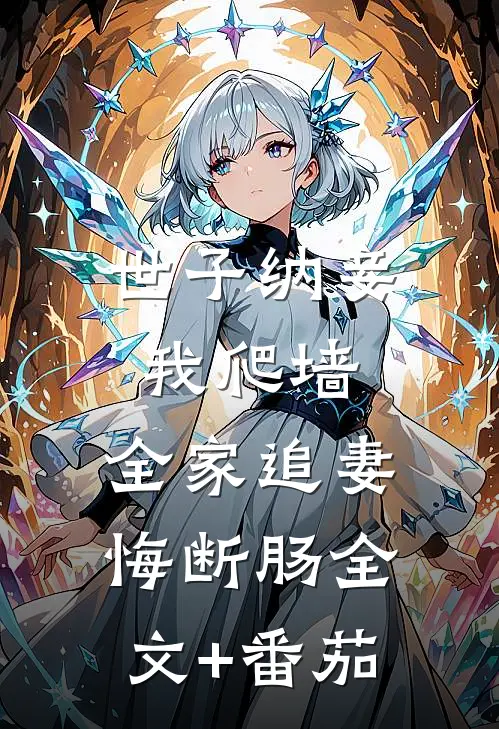 世子纳妾我爬墙，全家追妻悔断肠全文+番茄