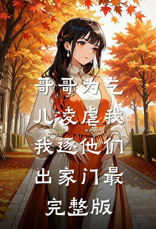 哥哥为乞儿凌虐我，我逐他们出家门最完整版