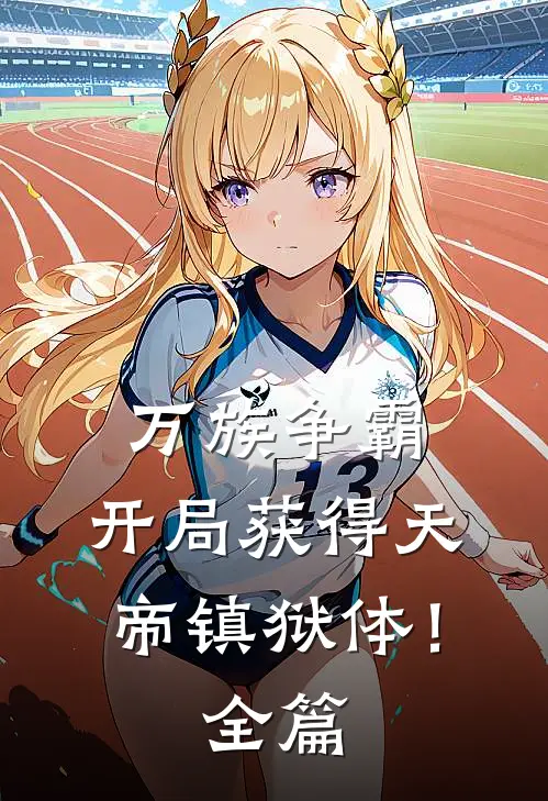 万族争霸：开局获得天帝镇狱体！全篇