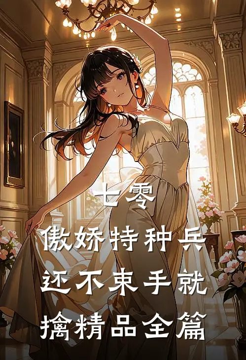 七零：傲娇特种兵还不束手就擒精品全篇