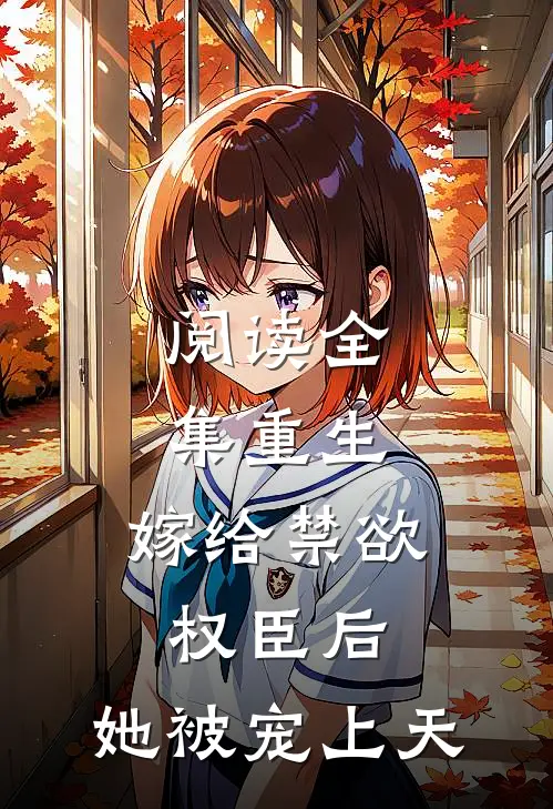 阅读全集重生：嫁给禁欲权臣后，她被宠上天