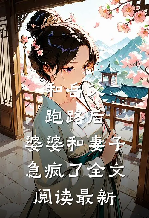 和岳父跑路后，婆婆和妻子急疯了全文阅读最新