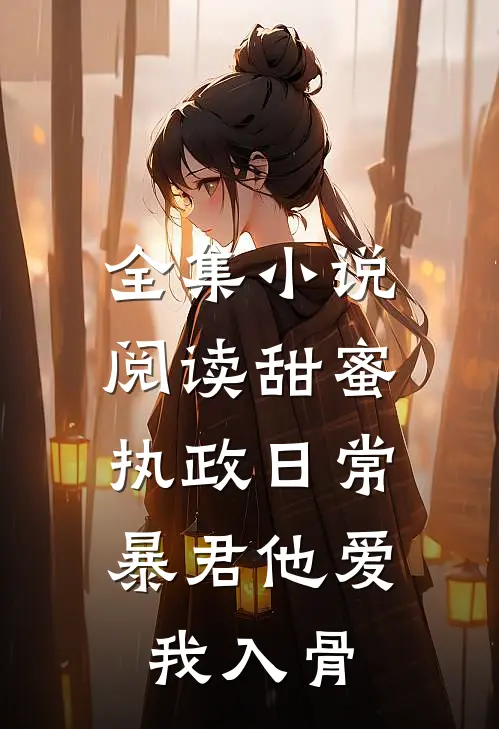 全集小说阅读甜蜜执政日常：暴君他爱我入骨