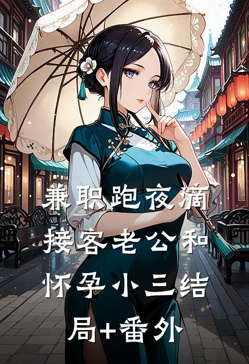 兼职跑夜滴，接客老公和怀孕小三结局+番外