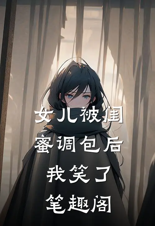 女儿被闺蜜调包后，我笑了笔趣阁