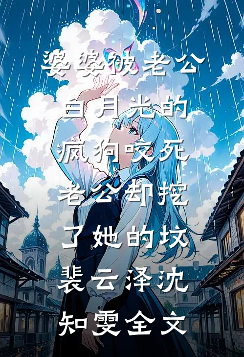 婆婆被老公白月光的疯狗咬死，老公却挖了她的坟裴云泽沈知雯全文