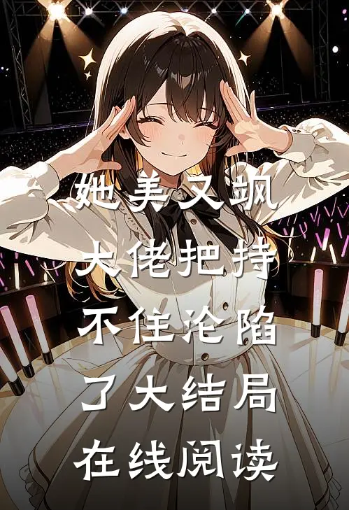 她美又飒，大佬把持不住沦陷了大结局在线阅读