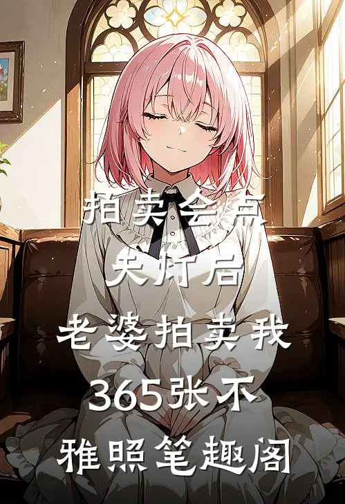拍卖会点天灯后，老婆拍卖我365张不雅照笔趣阁