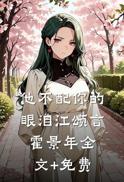 他不配你的眼泪江颂言霍景年全文+免费