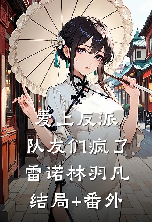 爱上反派，队友们疯了雷诺林羽凡结局+番外