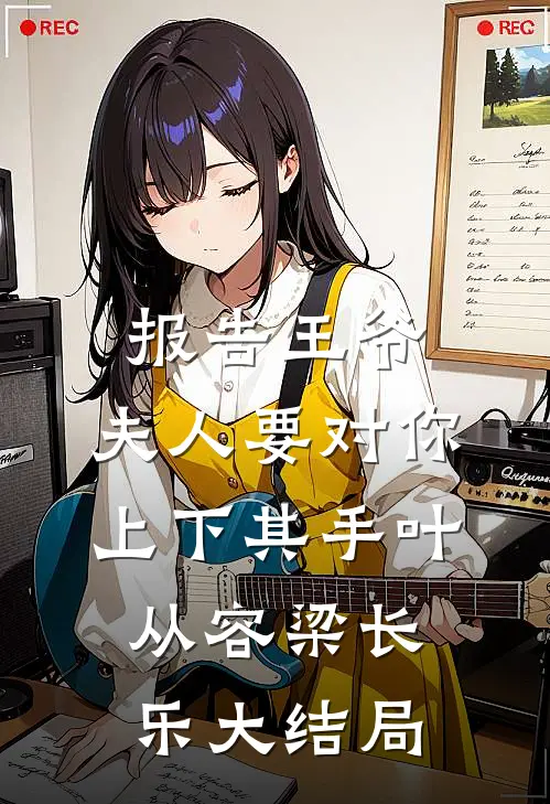 报告王爷，夫人要对你上下其手叶从容梁长乐大结局