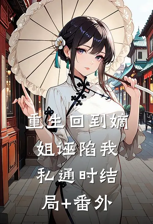 重生回到嫡姐诬陷我私通时结局+番外