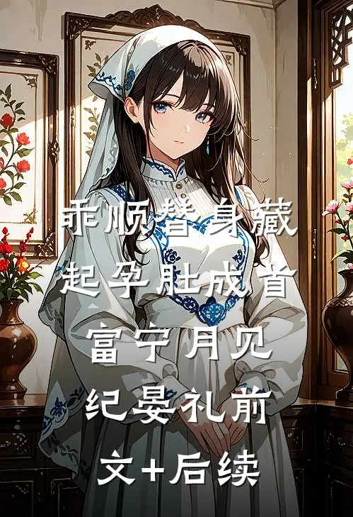 乖顺替身藏起孕肚成首富宁月见纪晏礼前文+后续