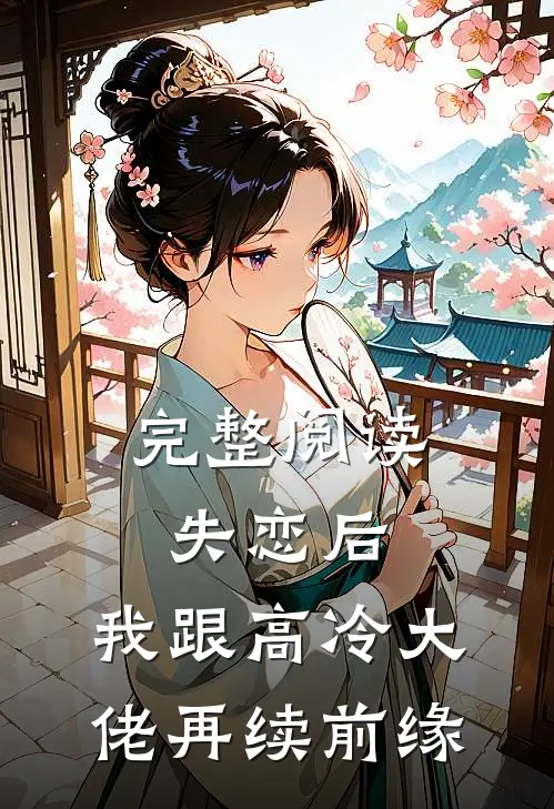 完整阅读失恋后，我跟高冷大佬再续前缘