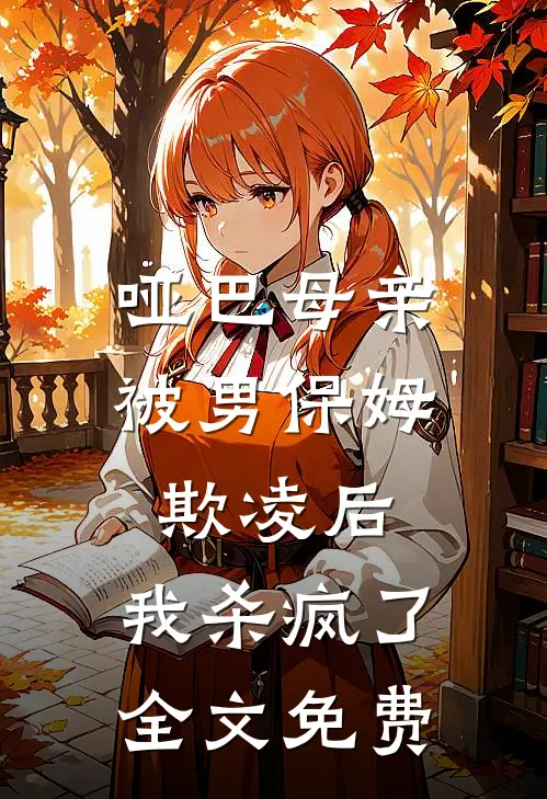 哑巴母亲被男保姆欺凌后，我杀疯了全文免费