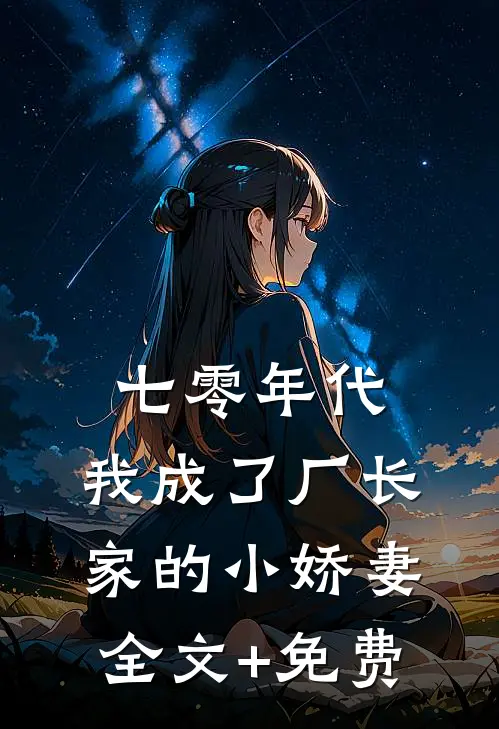 七零年代：我成了厂长家的小娇妻全文+免费