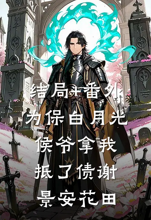 结局+番外为保白月光，侯爷拿我抵了债谢景安花田