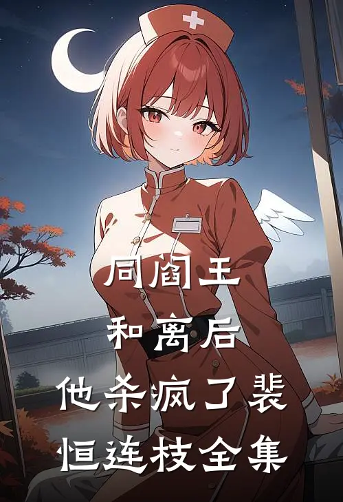同阎王和离后，他杀疯了裴恒连枝全集
