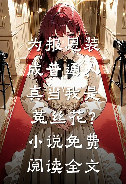 为报恩装成普通人，真当我是菟丝花？小说免费阅读全文