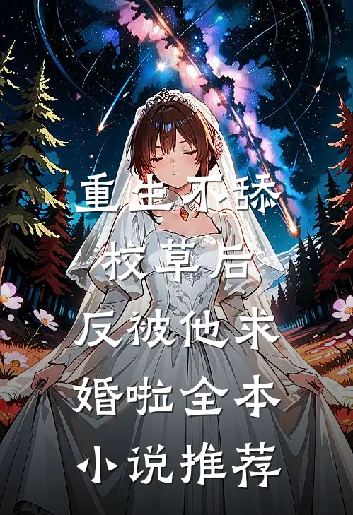 重生不舔校草后，反被他求婚啦全本小说推荐