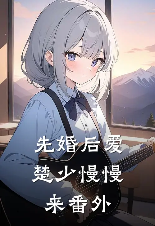 先婚后爱，楚少慢慢来 番外