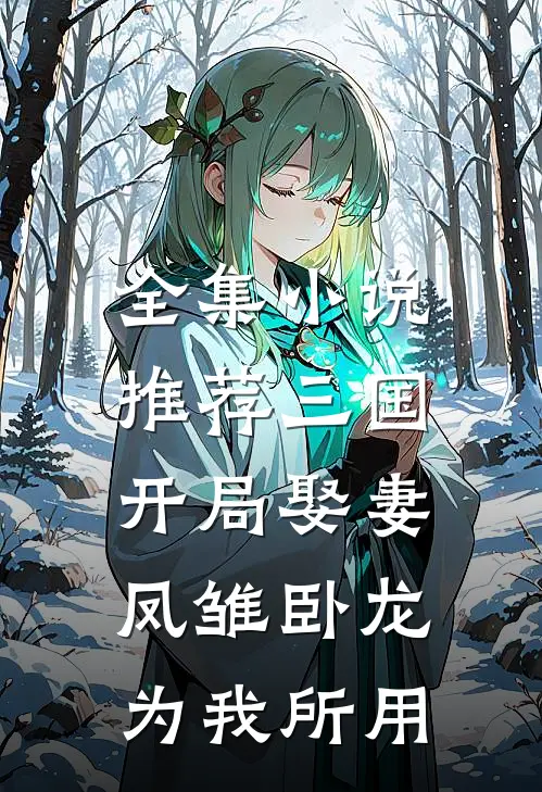 全集小说推荐三国：开局娶妻，凤雏卧龙为我所用