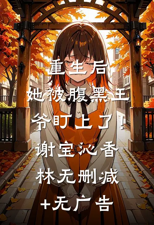 重生后，她被腹黑王爷盯上了！谢宝沁香林无删减+无广告