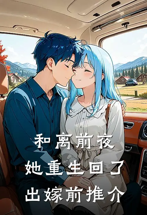 和离前夜，她重生回了出嫁前推介