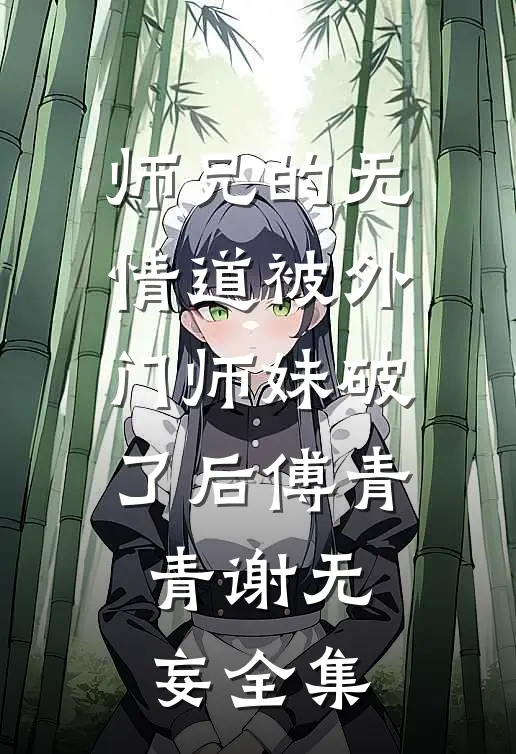 师兄的无情道被外门师妹破了后傅青青谢无妄 全集