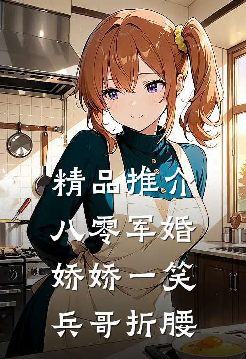 精品推介八零军婚：娇娇一笑，兵哥折腰