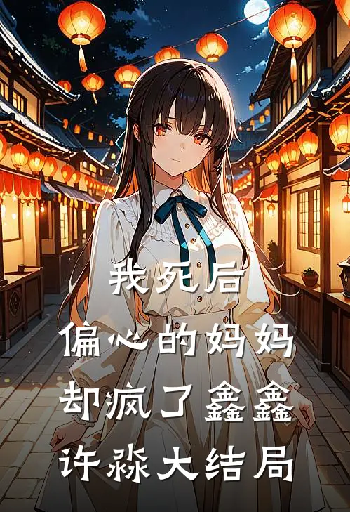 我死后，偏心的妈妈却疯了鑫鑫许淼大结局