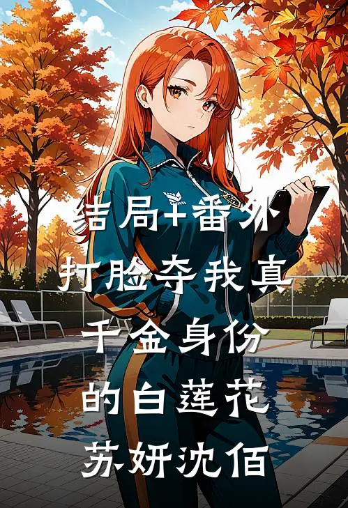 结局+番外打脸夺我真千金身份的白莲花苏妍沈佰