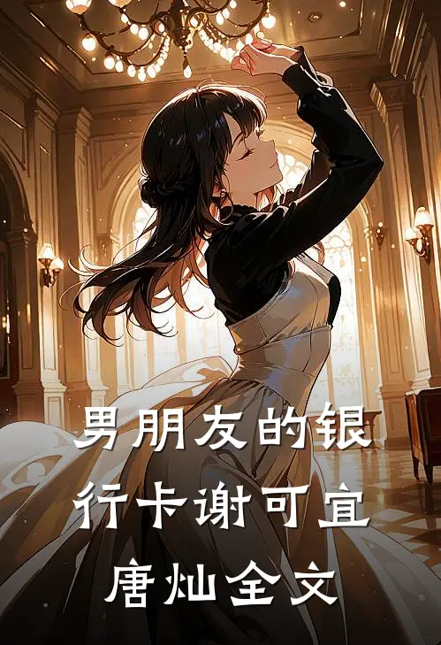 男朋友的银行卡谢可宜唐灿全文