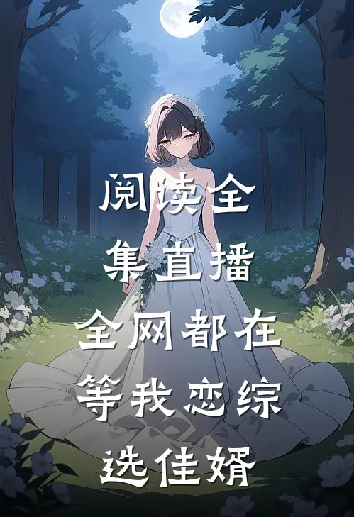 阅读全集直播：全网都在等我恋综选佳婿