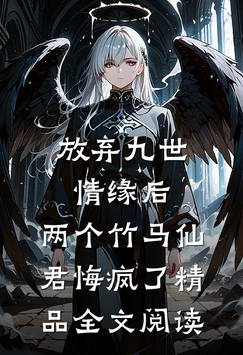 放弃九世情缘后，两个竹马仙君悔疯了精品全文阅读